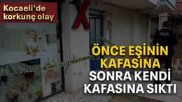 Önce eşinin kafasına sonra kendi kafasına sıktı